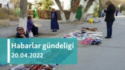 Habarlar gündeligi - 20-nji aprel, 2022-nji ýyl