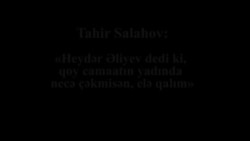 T.Salahov: «Heydər Əliyev dedi ki, qoy camaatın yadında necə çəkmisən, elə qalım» 