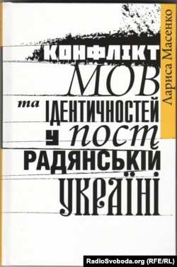Книга Лариси Масенко «Конфлікт мов та ідентичностей у пострадянській Україні». Київ, 2020 рік